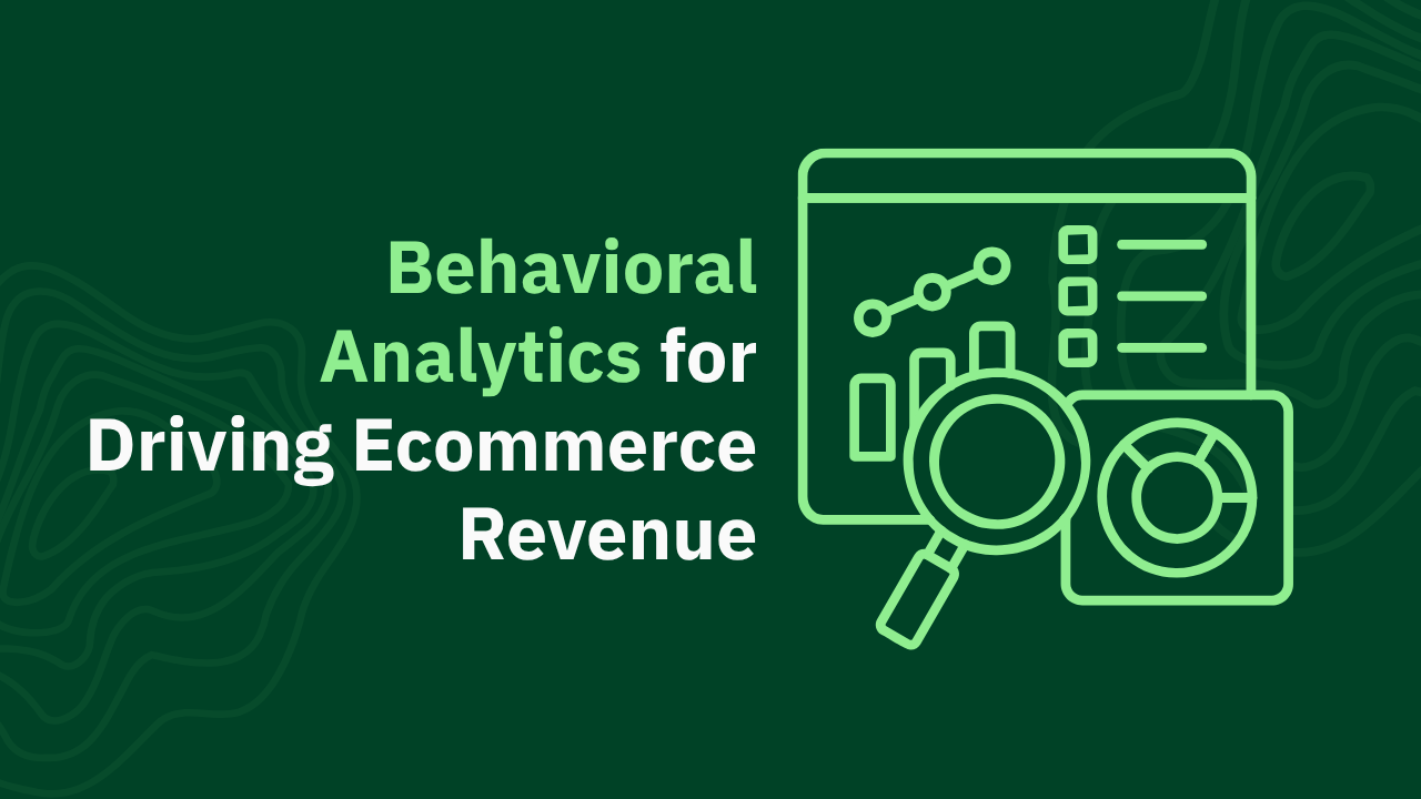Behavioral Analytics for Driving Ecommerce Revenue